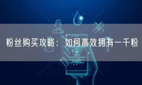 粉丝购买攻略：如何高效拥有一千粉