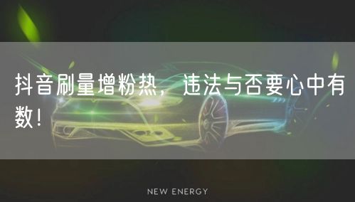 抖音刷量增粉热，违法与否要心中有数！