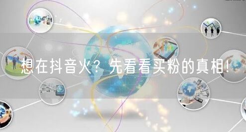 想在抖音火？先看看买粉的真相！