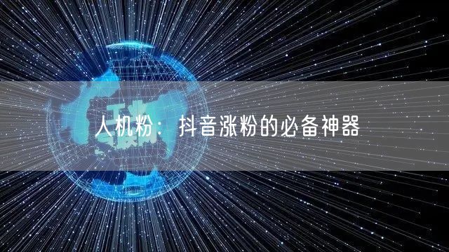 人机粉：抖音涨粉的必备神器