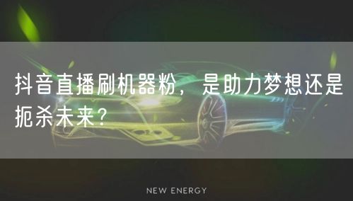 抖音直播刷机器粉，是助力梦想还是扼杀未来？