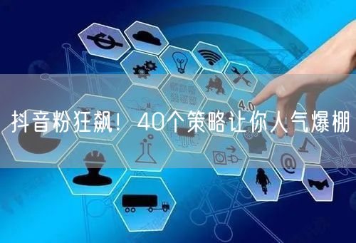 抖音粉狂飙！40个策略让你人气爆棚