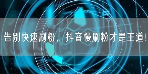 告别快速刷粉，抖音慢刷粉才是王道！