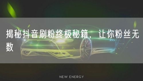 揭秘抖音刷粉终极秘籍，让你粉丝无数
