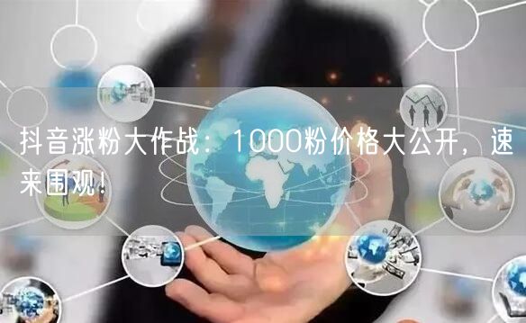 抖音涨粉大作战：1000粉价格大公开，速来围观！