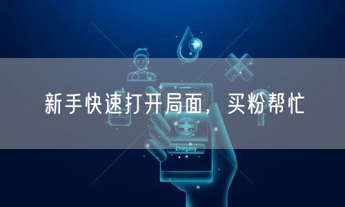 新手快速打开局面，买粉帮忙