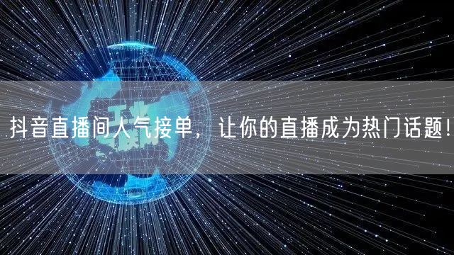 抖音直播间人气接单，让你的直播成为热门话题！