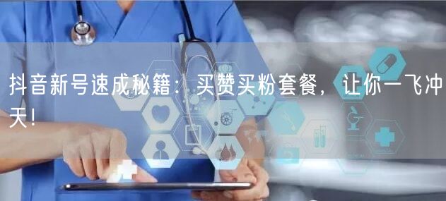 抖音新号速成秘籍：买赞买粉套餐，让你一飞冲天！